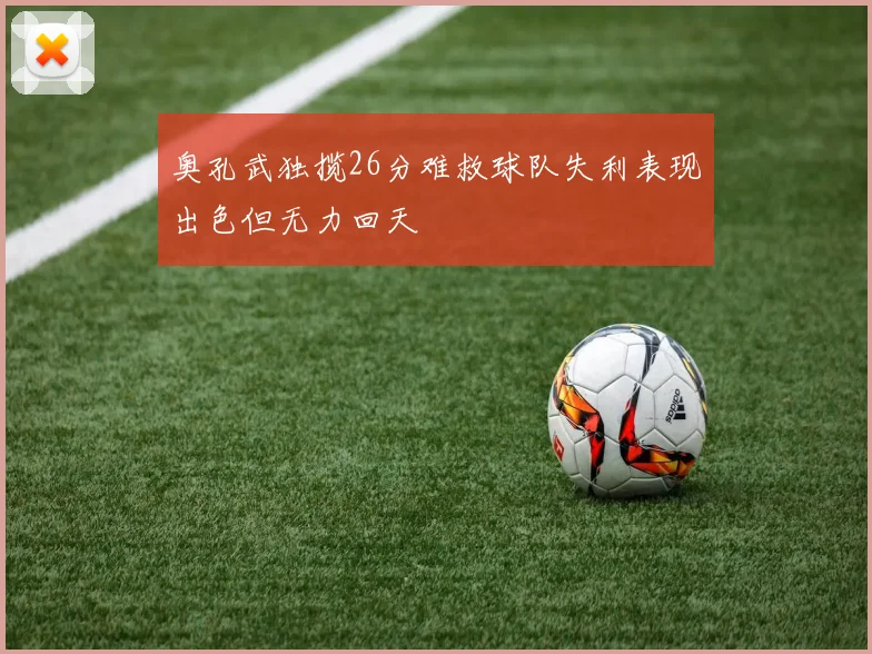 奥孔武独揽26分难救球队失利表现出色但无力回天