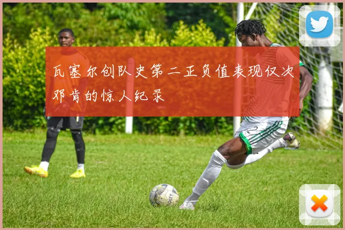 瓦塞尔创队史第二正负值表现仅次邓肯的惊人纪录