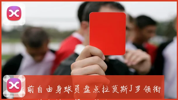 当前自由身球员盘点拉莫斯J罗领衔林加德本特克等人引关注