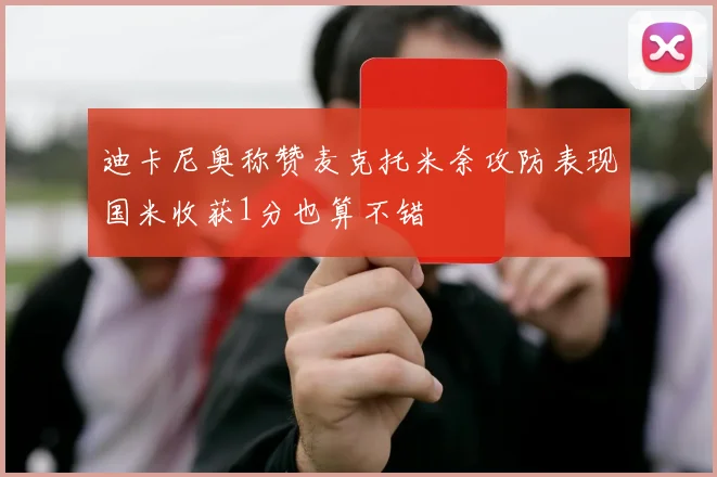 迪卡尼奥称赞麦克托米奈攻防表现国米收获1分也算不错