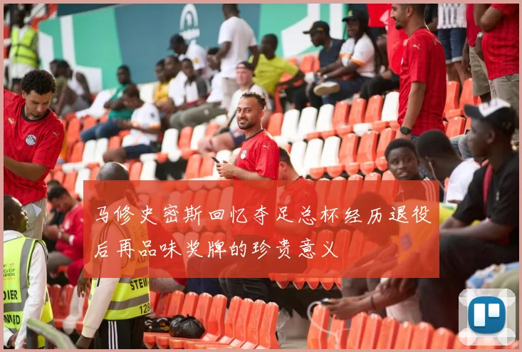 马修史密斯回忆夺足总杯经历退役后再品味奖牌的珍贵意义